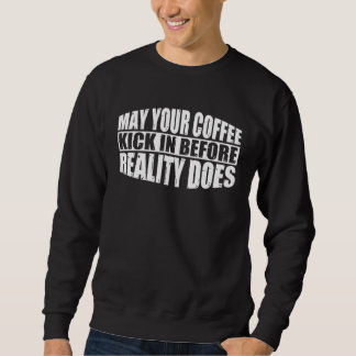May Your Coffee Kick In Before Reality Does        スウェットシャツ