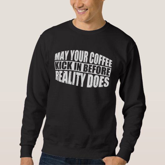 May Your Coffee Kick In Before Reality Does スウェットシャツ (正面)