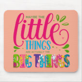 Maybe The Little Things Are Actually The Big Thing マウスパッド (正面)
