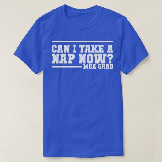 MBA Grad design Can I take a Nap now Tシャツ (デザイン正面)