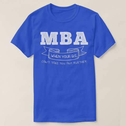 MBA When Your BS Canx27t Take You Any Further Tシャツ (デザイン正面)