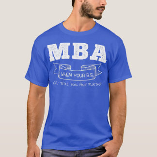 MBA When Your BS Canx27t Take You Any Further Tシャツ