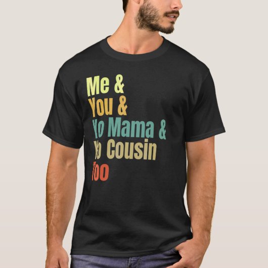 Me And You And Yo Mama And Yo Cousin Too Tシャツ (正面)
