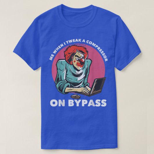 Me When I Tweak A Compressor On Bypass Funny Music Tシャツ (デザイン正面)