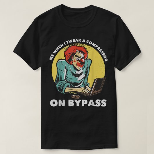 Me When I Tweak a Compressor on Bypass Funny Music Tシャツ (デザイン正面)