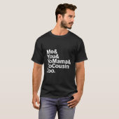 Me You Yo Mama And Yo Cousin Too Tシャツ (正面フル)