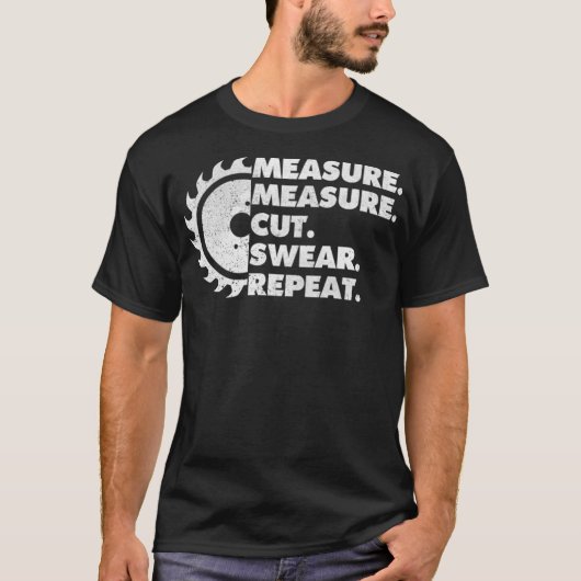 Measure Measure Cut Sear Repeat Woodworker funny 8 Tシャツ (正面)