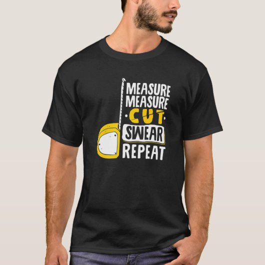 Measure Measure Cut Swear Repeat Woodworking Wood Tシャツ (正面)