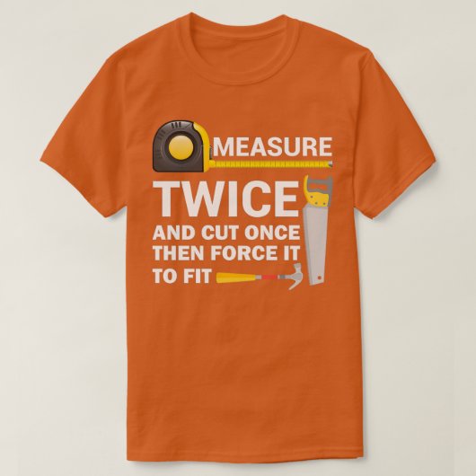 Measure Twice And Cut Once Funny Woodworking  Tシャツ (デザイン正面)