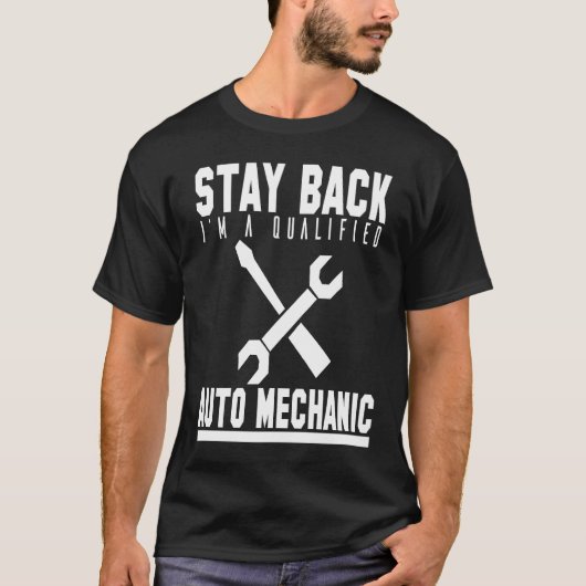 Mechanic  Stay Back Im A Qualified Auto Mechanic Tシャツ (正面)