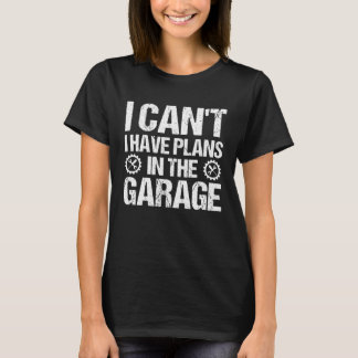 Mechanics I Can't I Have Plans In The Garage Tシャツ