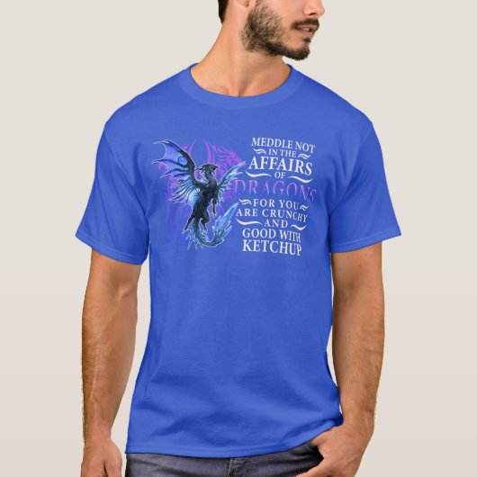 Meddle not in the affairs of dragons for you are c tシャツ (正面)