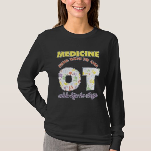 Medicine Adds Days To Life Occuptaional Therapy Tシャツ (正面)