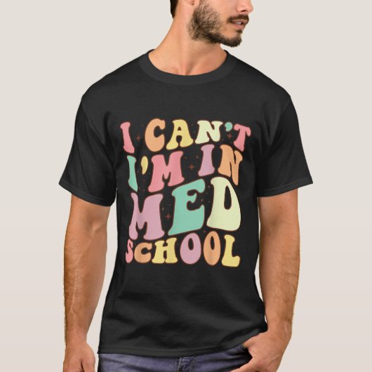 Medicine I Can't I'm In Med School Funny For Medic Tシャツ (正面)