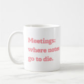 Meetings Where Notes Go to Die Funny Office Quote コーヒーマグカップ (左)