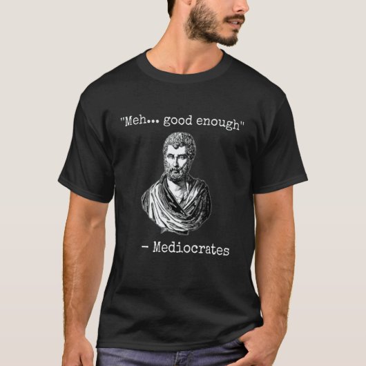 Meh good enough mediocrates demotivational quote tシャツ (正面)