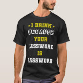 meme expert cyber security I Drink Beacuse Your Pa Tシャツ (正面)