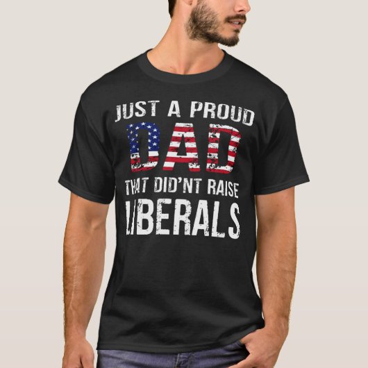 Men Just A Proud Dad That Didn t Raise Liberals Fa Tシャツ (正面)