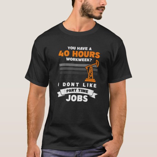 Mens 40 Hour Part Time Job Roughneck Oil Rig Oilfi Tシャツ (正面)