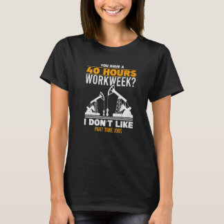 Mens 40 Hour Workweek Part Time Roughneck Oil Rig  Tシャツ