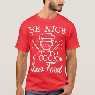 Mens Be Nice I Cook Your Food Chef Dad Cooking Cul Tシャツ