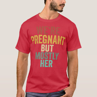 Mens Funny Pregnancy We Are Pregnant But Mostly He Tシャツ