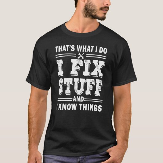 Mens I Fix Stuff And I Know Things Mechanic Fathe Tシャツ (正面)