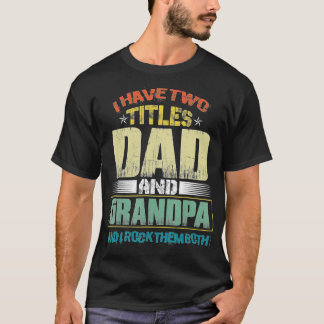 Mens I Have Two Titles Dad And Grandpa Funny Fathe Tシャツ