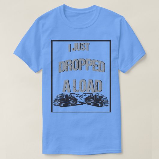Mens I Just Dropped A Load Funny Best Saying Truck Tシャツ (デザイン正面)
