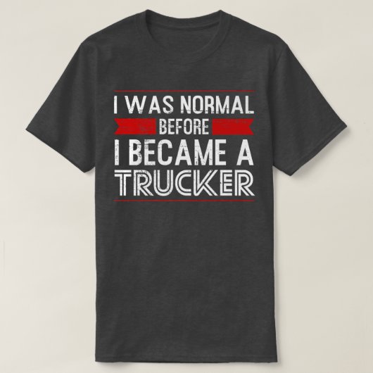 Mens I was normal before I became a Trucker Truck Tシャツ (デザイン正面)