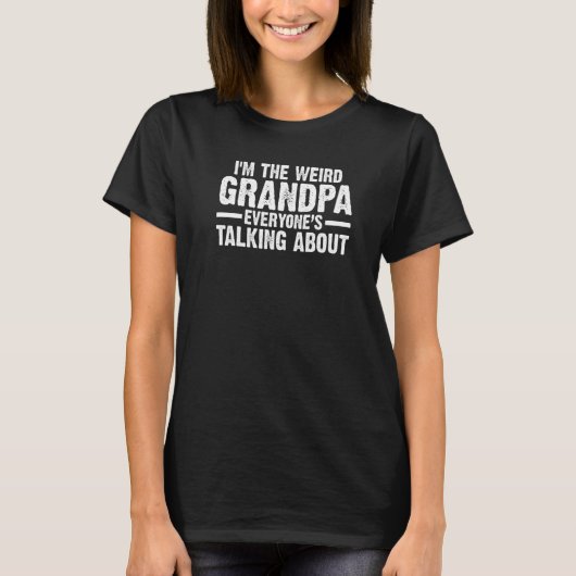 Mens I'm the weird grandpa eveyone's talking grand Tシャツ (正面)