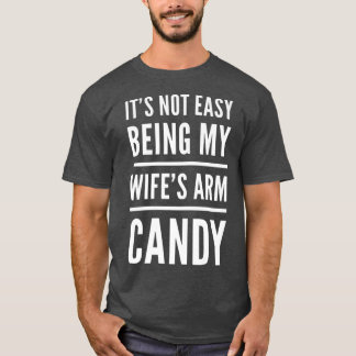 Mens It Is Not Easy Being My Wife's Arm Candy Husb Tシャツ