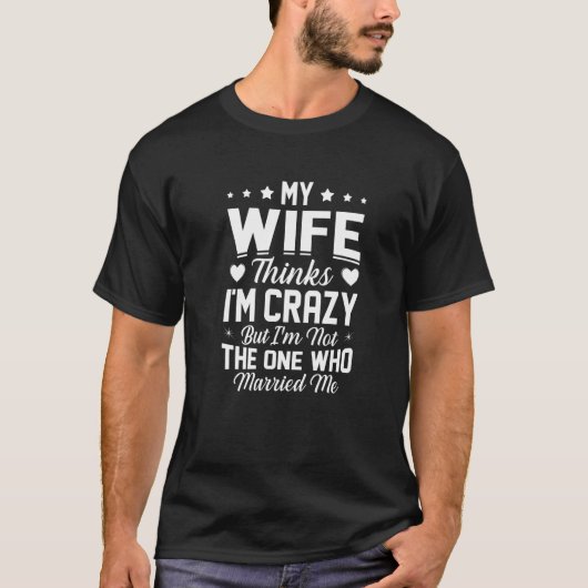Mens My Wife Thinks I'm Crazy I'm Not The One Who  Tシャツ (正面)