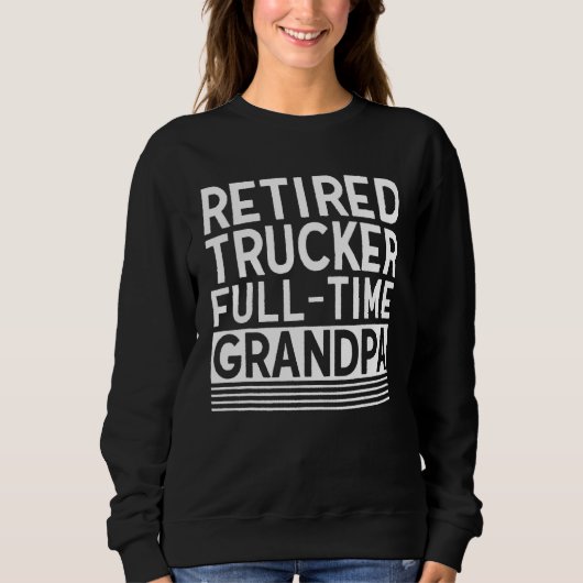 Mens Retired Trucker Full time Grandpa Ex Truck Dr スウェットシャツ (正面)