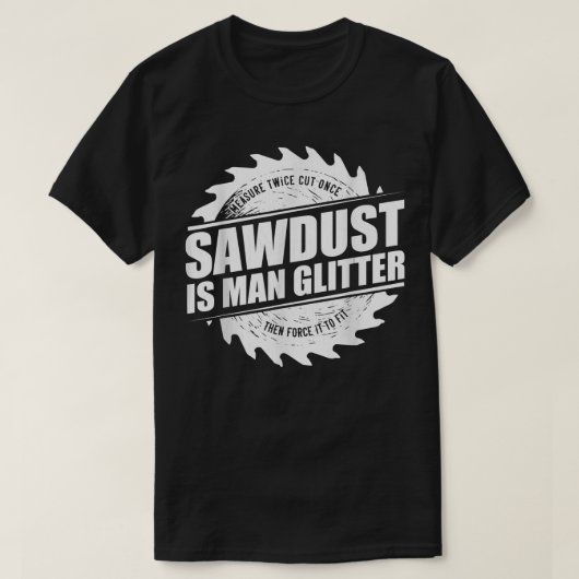 Mens Sawdust Is Man Glitter Woodworking Carpenter  Tシャツ (デザイン正面)