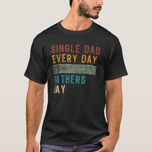 Mens Single Dad   Fathers Every Day Is Fathes Day  Tシャツ (正面)