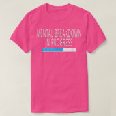 Mental Breakdown in Progress Funny Sarcastic  Tシャツ (デザイン正面)