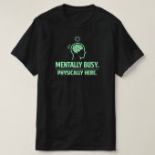 Mentally Busy Physically Here Funny Work Life Tシャツ (デザイン正面)