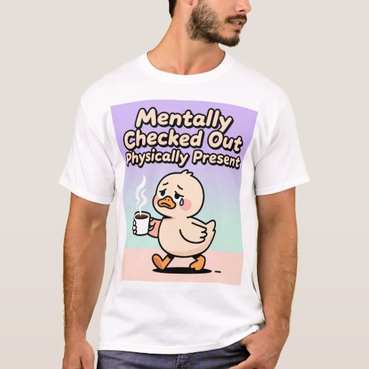 Mentally Checked Out Physically Present Shirt  Tシャツ (正面)