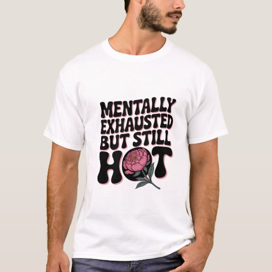 Mentally Exhausted Still Hot Funny Sarcastic Quote Tシャツ (正面)