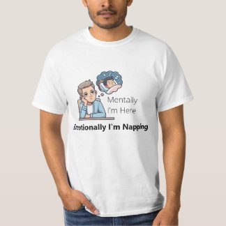 Mentally I'm Here, Emotionally I'm Napping" Tシャツ