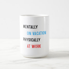 Mentally on Vacation, Physically at Work – Funny C コーヒーマグカップ