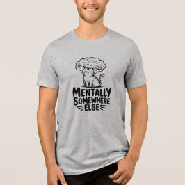 Mentally Somewhere Else Funny Cat  トライブレンドＴシャツ