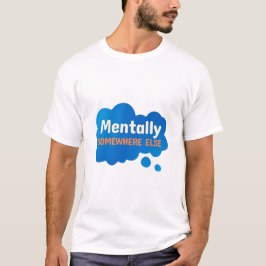 Mentally Somewhere Else Funny Sarcastic Quote Tシャツ