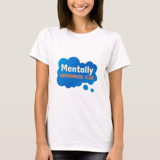 Mentally Somewhere Else Funny Sarcastic Quote Tシャツ