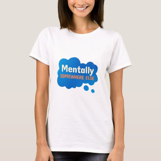 Mentally Somewhere Else Funny Sarcastic Quote Tシャツ (正面)