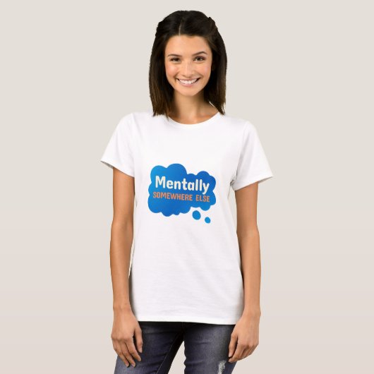 Mentally Somewhere Else Funny Sarcastic Quote Tシャツ (正面フル)
