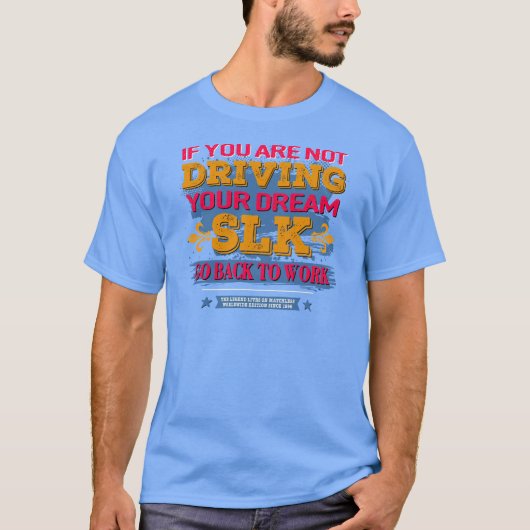 Mercedes SLK - If you are not driving your dream Tシャツ (正面)