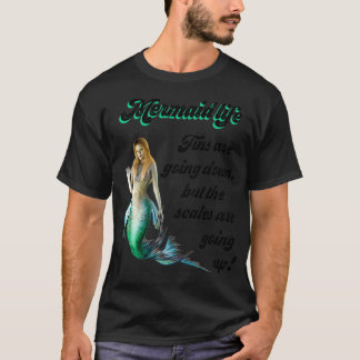 Mermaid Life Fins are going down Scales are going  Tシャツ