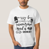Messy bun coffee run gangster rap I need a nap  Tシャツ (正面)